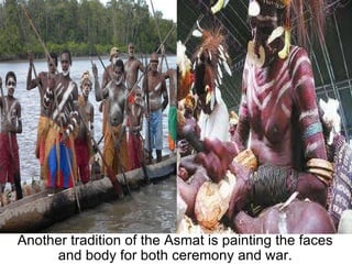 Another tradition of the Asmat is painting the faces and body for both ceremony and war. 