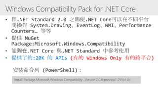 • 提供了約:20K 的 APIs (有的 Windows Only 有的跨平台)
安裝命令列 (PowerShell)：
 