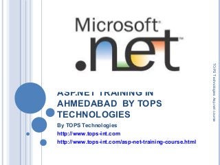 ASP.NET TRAINING IN
AHMEDABAD BY TOPS
TECHNOLOGIES
By TOPS Technologies
http://www.tops-int.com
http://www.tops-int.com/asp-net-training-course.html
TOPSTechnologiesAsp.netcourse
 