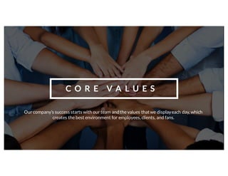 C O R E V A L U E S
Our company’s success starts with our team andthe values thatwe displayeach day, which
creates the best environment for employees, clients, and fans.
 