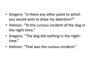 45Silver Blaze is a Sherlock Holmes short story. The tale is distinguished by its Dartmoor setting. It also features a plot based on the famed __________:Gregory (a Scotland Yard detective): “Is there any other point to which you would wish to draw my attention?”Holmes: “To the ___________.”This inspired a certain British writer to name his award-winning novel _________.Identify the novel. All blanks are the same.