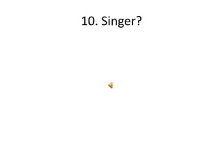 10. Singer?