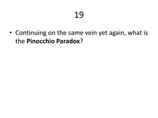 19Continuing on the same vein yet again, what is the Pinocchio Paradox?