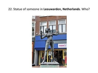 22. Statue of someone in Leeuwarden, Netherlands. Who?