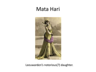 Mata HariLeeuwarden’s notorious(?) daughter.
