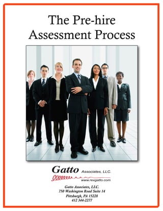 The Pre-hire
Assessment Process




         Gatto Associates, LLC.
     750 Washington Road Suite 14
         Pittsburgh, PA 15228
             412 344-2277
 