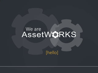 We are

[hello]

1

Asset Management Software

Proprietary and Confidential. Copyright © 2014 AssetWorks Inc. All rights reserved.

 