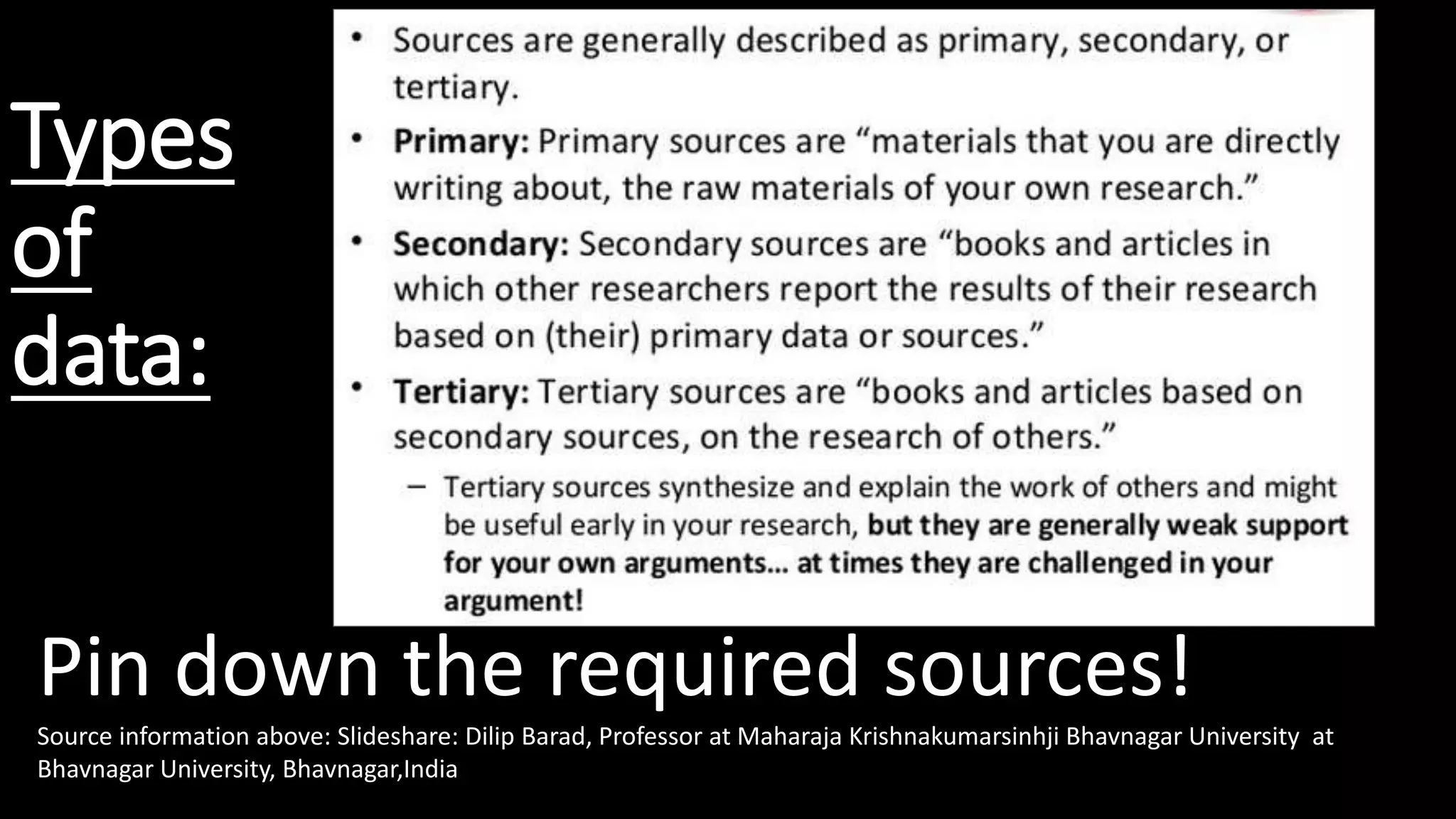 Types
of
data:
Pin down the required sources!
Source information above: Slideshare: Dilip Barad, Professor at Maharaja Krishnakumarsinhji Bhavnagar University at
Bhavnagar University, Bhavnagar,India
 