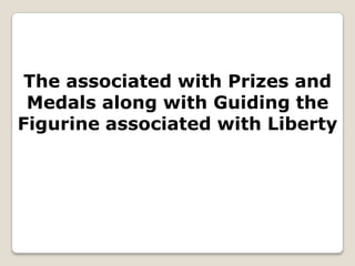 The associated with Prizes and
 Medals along with Guiding the
Figurine associated with Liberty
 