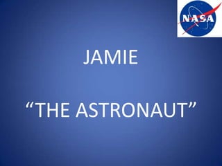 JAMIE
“THE ASTRONAUT”

 