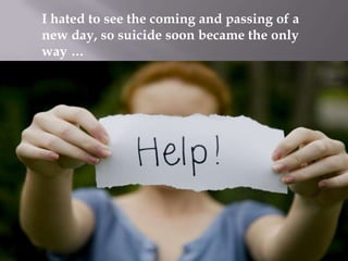 I hated to see the coming and passing of a
new day, so suicide soon became the only
way …

 