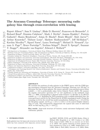 Mon. Not. R. Astron. Soc. 000, 1–11 (2014) Printed 24 February 2015 (MN LATEX style ﬁle v2.2)
The Atacama Cosmology Telescope: measuring radio
galaxy bias through cross-correlation with lensing
Rupert Allison1
, Sam N. Lindsay1
, Blake D. Sherwin2
, Francesco de Bernardis3
, J.
Richard Bond4
, Erminia Calabrese1
, Mark J. Devlin5
, Joanna Dunkley1
, Patricio
Gallardo3
, Shawn Henderson3
, Adam D. Hincks6
, Ren´ee Hlozek7
, Matt Jarvis1,8
,
Arthur Kosowsky9
, Thibaut Louis1
, Mathew Madhavacheril10
, Jeﬀ McMahon11
,
Kavilan Moodley12
, Sigurd Naess1
, Laura Newburgh13
, Michael D. Niemack3
, Ly-
man A. Page14
, Bruce Partridge15
, Neelima Sehgal10
, David N. Spergel7
, Suzanne
T. Staggs14
, Alexander van Engelen4
, Edward J. Wollack16
1Sub-department of Astrophysics, University of Oxford, Denys Wilkinson Building, Oxford, OX1 3RH, UK
2Berkeley Center for Cosmological Physics, LBL and Department of Physics, University of California, Berkeley, CA, USA 94720
3Department of Physics, Cornell University, Ithaca, NY, USA 14853
4Canadian Institute for Theoretical Astrophysics, University of Toronto, Toronto, ON, Canada M5S 3H8
5Department of Physics and Astronomy, University of Pennsylvania, 209 South 33rd Street, Philadelphia, PA, USA 19104
6Department of Physics and Astronomy, University of British Columbia, Vancouver, BC, Canada V6T 1Z4
7Department of Astrophysical Sciences, Peyton Hall, Princeton University, Princeton, NJ USA 08544
8Physics Department, University of the Western Cape, Bellville 7535, South Africa
9Department of Physics and Astronomy, University of Pittsburgh, Pittsburgh, PA, USA 15260
10Physics and Astronomy Department, Stony Brook University, Stony Brook, NY USA 11794
11Department of Physics, University of Michigan, Ann Arbor, USA 48103
12Astrophysics and Cosmology Research Unit, School of Mathematics, Statistics and Computer Science, University of KwaZulu-Natal,
Durban 4041, South Africa
13Dunlap Institute for Astronomy and Astrophysics, University of Toronto, 50 St. George St., Toronto ON, Canada M5S 3H4
14Joseph Henry Laboratories of Physics, Jadwin Hall, Princeton University, Princeton, NJ, USA 08544
15Department of Physics and Astronomy, Haverford College, Haverford, PA, USA 19041
16NASA/Goddard Space Flight Center, Greenbelt, MD, USA 20771
ABSTRACT
We correlate the positions of radio galaxies in the FIRST survey with the CMB lens-
ing convergence estimated from the Atacama Cosmology Telescope over 470 deg2
to
determine the bias of these galaxies. We remove optically cross-matched sources below
redshift z = 0.2 to preferentially select Active Galactic Nuclei (AGN). We measure
the angular cross-power spectrum Cκg
l at 4.4σ signiﬁcance in the multipole range
100 < l < 3000, corresponding to physical scales between ≈ 2–60 Mpc at an eﬀective
redshift zeﬀ = 1.5. Modelling the AGN population with a redshift-dependent bias, the
cross-spectrum is well ﬁt by the Planck best-ﬁt ΛCDM cosmological model. Fixing the
cosmology we ﬁt for the overall bias model normalization, ﬁnding b(zeﬀ ) = 3.5±0.8 for
the full galaxy sample, and b(zeﬀ ) = 4.0 ± 1.1 (3.0 ± 1.1) for sources brighter (fainter)
than 2.5 mJy. This measurement characterizes the typical halo mass of radio-loud
AGN: we ﬁnd log(Mhalo/M ) = 13.6+0.3
−0.4.
Key words: large-scale structure of Universe, cosmic microwave background, radio
continuum: galaxies.
1 INTRODUCTION
Radio galaxies trace the large-scale structure in the Universe
which has been measured with large-area surveys includ-
E-mail: rupert.allison@astro.ox.ac.uk
ing FIRST, WENSS, NVSS, and SUMSS (Becker, White &
Helfand 1995; Rengelink et al. 1997; Condon et al. 1998;
Bock, Large & Sadler 1999); for an overview see de Zotti
et al. (2010). The angular clustering of these galaxies has
been measured by Cress et al. (1996); Magliocchetti et al.
(1998); Blake & Wall (2002); Overzier et al. (2003); Blake,
arXiv:1502.06456v1[astro-ph.CO]23Feb2015
 