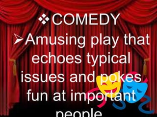 COMEDY
Amusing play that
echoes typical
issues and pokes
fun at important
people.