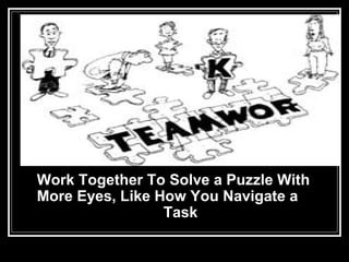 Work Together To Solve a Puzzle With More Eyes, Like How You Navigate a  Task   