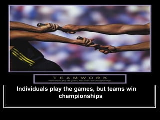 Individuals play the games, but teams win  championships 