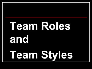 Team Roles and  Team Styles 