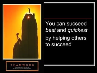 You can succeed  best  and  quickest  by helping others  to succeed 