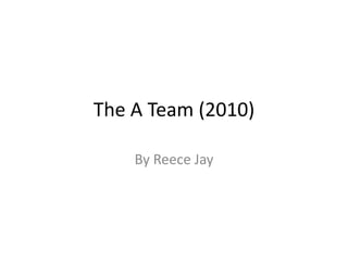 The A Team (2010)
By Reece Jay

 