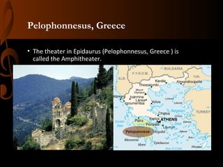Pelophonnesus, Greece
• The theater in Epidaurus (Pelophonnesus, Greece ) is
called the Amphitheater.

 