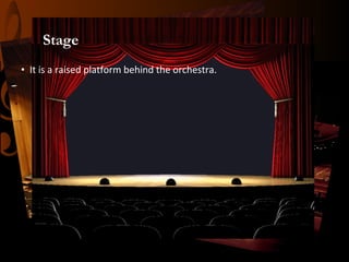 Stage
• It is a raised platform behind the orchestra.

 