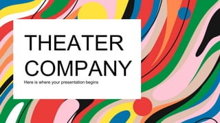 THEATER
COMPANY
Here is where your presentation begins
 