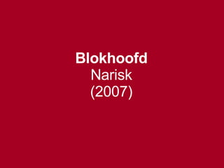 Blokhoofd Narisk (2007)‏ 