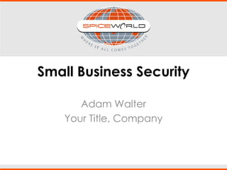 Small Business Security
Adam Walter
Your Title, Company
 