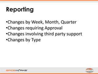 Reporting
•Changes by Week, Month, Quarter
•Changes requiring Approval
•Changes involving third party support
•Changes by Type
 