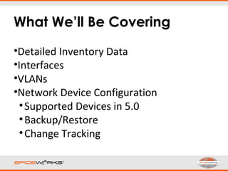 What We’ll Be Covering
•Detailed Inventory Data
•Interfaces
•VLANs
•Network Device Configuration
•Supported Devices in 5.0
•Backup/Restore
•Change Tracking
 