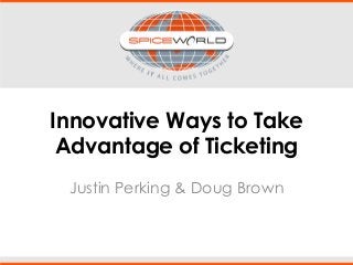 Innovative Ways to Take
Advantage of Ticketing
Justin Perking & Doug Brown
 