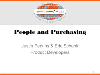 1
People and Purchasing
Justin Perkins & Eric Schank
Product Developers
 