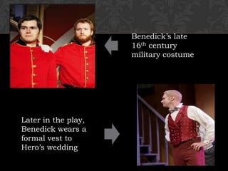 Benedick’s late
16th century
military costume
Later in the play,
Benedick wears a
formal vest to
Hero’s wedding
 