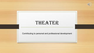 Theater
Contributing to personal and professional development

 
