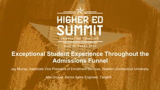 Exceptional Student Experience Throughout the
Admissions Funnel
Abe Gruber, Senior Sales Engineer, TargetX
Jay Murray, Associate Vice President of Enrollment Services, Western Connecticut University
 