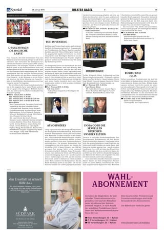 28. Januar 2015	 8 56
D Suechi nach
dr magische
Larve
Frau Fasnacht, die wohl berühmteste Frau von
Basel, ist auch International gefragt. So soll sie im
nächsten Jahr versuchen die wichtigsten fas-
nächtlichen Anlässe auf der ganzen Welt zusam-
menzufassen, um Synergien nutzen zu können.
Weil sie somit an der Basler-Fasnacht nicht teil-
nehmen kann sucht sie eine Stellvertretung, wel-
che ihre Amtsgeschäfte wahrnehmen soll. Via Zei-
tungsinserat such sie nun eine Stellvertretung.
Aline Roth meldet sich auf dieses Inserat hin bei
Frau Fasnacht – in der Meinung es sei ein Ferien-
job denn sie hat keine Ahnung von Fasnacht –
wird sie von Willhelm, dem Assistenten von Frau
Fasnacht, an der Tür begrüsst.
Wie sich Aline in die Fasnachtswelt einarbeitet,
wie sie die magische Larve wieder findet und wie
sie sich gegen den Intriganten Willhelm durch-
setzt das wird in der Geschichte des Kinder-Cha-
rivari 2015 gezeigt.
 Sa 31. Januar 2015, 14.00 Uhr
So 1. Februar 2015, 14.30 Uhr
Sa 7. Februar 2015, 14.00 Uhr  17.00 Uhr
So 8. Februar 2015, 11.00 Uhr  14.30 Uhr
Kleine Bühne
	 • Text: Christoph Knöll, Jacquelin Christ Knöll,
Jugendliche aus dem Ensemble; Bühne:
Christoph Knöll, Kostüme: Antije Biniasch,
Produktionsleitung: Bernhard Stutz; Regie,
Regieassistenz: Arthur Kimmerle, Ramona
Schwarz; Musikalische Leitung: Edith Habra-
ken; Obmann: Bernhard Stutz
	 • Mit: Lara Schenk, Mia Kirsch, Etienne
Bumann, Lucien Jaskulski, Vanessa Schöpfer,
Lorenzo Maiolino, Fiona Benz, Simona Gal-
lacchi, Sereina Weissen, Kidane Syfrig, Siri
Kirsch, Laetitia Bevilacaua, Liana Egloff,
Raphael Rüegg, Nicola Linkohr, Maurus Voltz;
Mitwirkende Gruppen: Guggemuusig -Barba-
rossa Binggis, Jungi VKBk SMEH Marim-
ba-Schule Edith Habraken
Kinder-Charivari
Tod in Venedig
kult.kino und Theater Basel setzen auch in dieser
Spielzeit die Zusammenarbeit fort. Zu ausgewähl-
ten Produktionen des Theater Basel veranstaltet
kult.kino spezielle Filmvorführungen. Damit sol-
len ausgesuchte Aspekte vertieft und von einer
Gesprächen von Beteiligten Einblicke in die
Arbeit der Vorstellungen und Projekte möglich
gemacht und so neue Sichtweisen auf die jewei-
lige Vorführung kreiert.
Der Komponist Gustav von Aschenbach, der sich
in einer Krise befindet, reist nach Venedig. Wäh-
rend er im Hotel wartet, fällt sein Blick auf den
schönen Knaben Tadzio. Einige Tage später sieht
Aschenbach Tadzio am Strand spielen und wird
bei dem Anblick zu Teilen einer Komposition ins-
piriert. Ohne jemals mit ihm zu sprechen, entwi-
ckelt Aschenbach eine Obsession und verfolgt ihn
und seine Familie heimlich durch die Stadt.
Immer mehr verliert er sich in seinen Gefühlen
und Tagträumen.
 So 1. Februar 2015, 11.00 Uhr,
kult.kino atelier
	 • Im Anschluss Gespräch mit Beteiligten der
Produktion
Atmosphères
Görgy Ligeti war einer der wenigen Komponisten
der Avantgarde mit Publikumserfolg. Sein Orches-
terwerk «Atmosphères» setzte 1961 neue stilisti-
sche Massstäbe. Er habe versucht, so der Kompo-
nist, «das strukturelle kompositorische Denken,
das das motivisch-thematische ablöste, zu über-
winden und durch eine neue Formvorstellung zu
verwirklichen». Zur grossen Bekanntheit von
«Atmosphères» hat nicht zuletzt der Stanley-Ku-
brick-Film «2001 – A Space Odyssey» von 1968 bei-
getragen. Nur wenige Jahre zuvor entstand
Schostakowitschs 10. Sinfonie. Es war Schostako-
witschs erste sinfonische Arbeit seit 1945 und seit
seiner Demütigung durch die «antiformalisti-
schen» Säuberungen von 1948, als ihm beschie-
den wurde, seine 8. Sinfonie sei «kein musikali-
sches Werk, sondern eine Komposition, die mit
Musik überhaupt nichts zu tun habe». Die 10. Sin-
fonie ist in einer von Leiden geprägten pessimis-
Kult.kino + Theater Basel
Sinfonieorchester Basel
tischen Grundstimmung gehalten, die erst am
Ende durchbrochen wird. So ganz anders noch
klingt die Ernsthaftigkeit und Trauer, in der Lud-
wig van Beethoven sein 3. Klavierkonzert erklin-
gen lässt. Es ist sein einziges in einer Moll-Tonart
und jenes, mit dem er die geltenden Grenzen der
Gattung sprengte.
 Mi 4. Februar 2015, 19.30 Uhr, Musiksaal des
Stadtcasinos Basel
	 • 18.45 Uhr: Einführung durch Annelis Berger
	 • Mit: Francesco Piemontesi (Klavier), David
Afkham (Leitung) und dem Sinfonieorchester
Basel
MidiMusique
Yuriko Sekiguchi Hänni, Schlagzeug und das
Naturtrompetenensemble «Trummet» spielen
Werke von Des McNutty, Claude Babelon, Pierre-
luigi Billone, François Auguste Dauverné, Dieter
Dyk, Benjamin Britten, Yannis Xenakis u.a.
 Sa 7. Februar 2015, 11.00 Uhr,
Foyer Grosse Bühne
	 • Mit: Julian Zimmermann, Josquin Piguet,
Henry Moderlak, Mike Diprose, Rainier
Chételat, Nathaniel Wood, Dieter Dyk
DORA oder Die
sexuellen
­Neurosen
­unserer Eltern
Dora ist 18 und voller Entdeckungsfreude. Ihre
beruhigenden Mediakamente hat ihre Mutter
Kristin erst kürzlich abgesetzt. Ungebremst stürzt
sich die geistig behinderte junge Frau nun ins
Leben und findet Gefallen an einem Mann. Bald
haben die beiden spontan Sex – zum Schrecken
von Kristin. Dora trifft sich ohne das Wissen ihrer
Eltern weiterhin mit dem zwielichten Mann, der
sichtlich von ihrer befreiten Sinnlichkeit angetan
ist. Während ihre Mutter sich vergeblich ein zwei-
tes Kind wünscht, wird Dora schwanger.
«Dora oder Die sexuellen Neurosen unserer
Eltern» basiert auf dem erfolgreichen Theater-
stück von Lukas Bärfuss. Sensibel hat die mehr-
fach ausgezeichnete Regisseurin Stina Werenfels
Konzert
kult.kino
(«Nachbeben») den Stoff in einen Film von grosser
visueller Kraft umgesetzt. Besondere Intensität
gewinnt ihr Werk dadurch, dass sie immer wieder
Doras Blick auf die Welt zeigt und damit zwei
Wahrnehmungen nebeneinander stellt: jene der
jungen Frau und jene ihrer Umgebung.
Ein intensiver Film, direkt und unverblümt,
herausragend gespielt, mit eindringlichen Bildern
- eine Sternstunde des Kinos.
 Fr 20. Februar 2015, 18.30 Uhr,
kult.kino atelier
	 • anschliessendes Gespräch mit der
­Regisseurin Stina Werenfels und dem Co-­
Autor Boris Treyer
Romeo und
Julia
Sieben grandiose Produktionen hat das Bol-
schoi-Ballett in Moskau dieses Jahr im Programm,
eines davon ist «Romeo und Julia». William Shake-
speares zeitlose Geschichte wurde mit einer
atemberaubenden Choreografie von Sergej Pro-
kofjew und viel geliebter Theatermusik von Juri
Grigorowitsch auf die Bühne gebracht. Mit seinen
berühmten Melodien ist die Geschichte der
unmöglichen Liebe ein immerwährender Favorit
und eines der bekanntesten Ballette der Welt.
 So 8. März 2015, 16 Uhr, Pathé Küchlin
	 • Musik: Sergej Prokofjew
	 • Choreografie: Juri Grigorowitsch
Live aus Moskau
Vermischtes Februar
Eine Residenz der Atlas Stiftung
Seniorenresidenz Südpark
Meret Oppenheim-Strasse 62, 4053 Basel,
Telefon 061 366 55 55
www.residenz-suedpark.ch
«Im Ernstfall ist schnell
Hilfe da.»
Dr. Alfred Hartmann, Jahrgang 1924, Jurist.
Er zog Anfang 2014 aus seinem Einfamilienhaus
auf dem Bruderholz in die Seniorenresidenz
Südpark um.
anzeige
Wahl­
abonnement
Sie haben die Möglichkeit, Ihr indi­
viduelles Theaterabonnement zu
gestalten. Der Kauf des Wahlabon-
nents ist während der Spielzeit
jederzeit möglich. Je nach Anzahl
der gewählten Produktionen bietet
Ihnen das Wahlabonnement Rabatte
bis zu 20% an.
 bis 6 Vorstellungen: 10 % Rabatt
 7–9 Vorstellungen: 15 % Rabatt
 10 Vorstellungen: 20 % Rabatt
Bitte beachten Sie: Premieren und
Fremdveranstaltungen sind nicht
Bestandteile des Abonnements.
Die Billettkasse berät Sie gerne.
www.theater-basel.ch/wahlabo
 