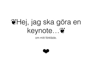 ❦Hej, jag ska göra en
keynote…❦
om mitt förkläde.
❤
 