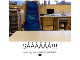 SÅÅÅÅÅÅ!!!
Nu är jag klar med mitt förkläde!!!
❤
 