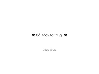 –Thea Lindh
❤ Så, tack för mig! ❤
 