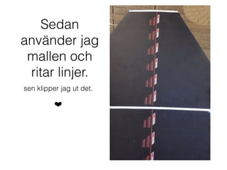 Sedan
använder jag
mallen och
ritar linjer.
sen klipper jag ut det.
❤
 