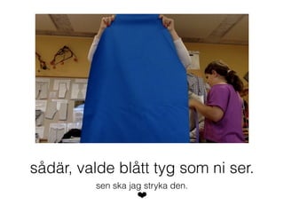 sådär, valde blått tyg som ni ser.
sen ska jag stryka den.
❤
 