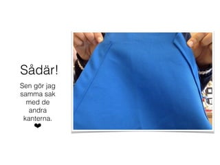 Sådär!
Sen gör jag
samma sak
med de
andra
kanterna.
❤
 