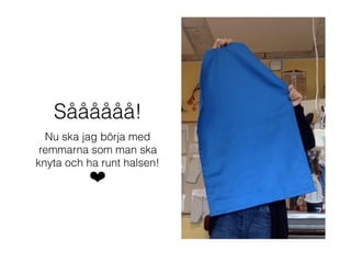 Såååååå!
Nu ska jag börja med
remmarna som man ska
knyta och ha runt halsen!
❤
 