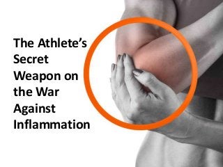 The Athlete’s
Secret
Weapon on
the War
Against
Inflammation
 