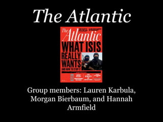 The Atlantic
Group members: Lauren Karbula,
Morgan Bierbaum, and Hannah
Armfield
 