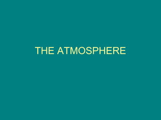 THE ATMOSPHERE

 