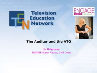 The Auditor and the ATO
Jo Heighway
ENGAGE Super Audits, Gold Coast
 