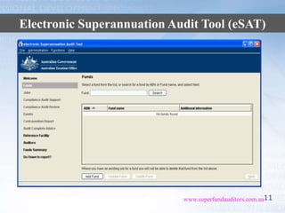 11www.superfundauditors.com.au
AUDITOR REPORTING & ACRsElectronic Superannuation Audit Tool (eSAT)
 