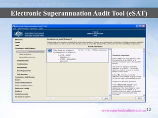 12www.superfundauditors.com.au
AUDITOR REPORTING & ACRsElectronic Superannuation Audit Tool (eSAT)
 