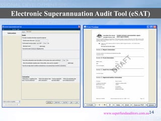 14www.superfundauditors.com.au
AUDITOR REPORTING & ACRsElectronic Superannuation Audit Tool (eSAT)
 