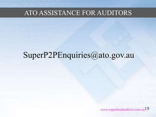 19www.superfundauditors.com.au
ATO ASSISTANCE FOR AUDITORS
SuperP2PEnquiries@ato.gov.au
 